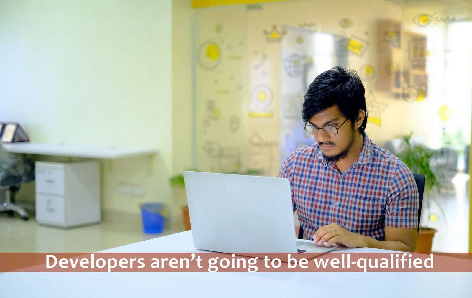 Developers arent going to be well qualified