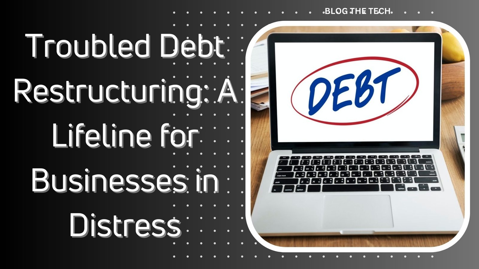 troubled debt restructuring - a lifeline for businesses in distress Troubled Debt Restructuring: A Lifeline for Businesses in Distress
